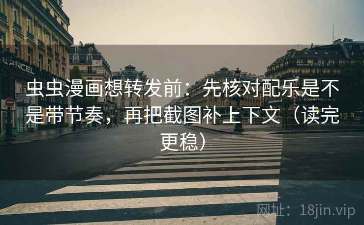 虫虫漫画想转发前:先核对配乐是不是带节奏,再把截图补上下文(读完更稳) 第2张 虫虫漫画想转发前:先核对配乐是不是带节奏,再把截图补上下文(读完更稳) 第2张