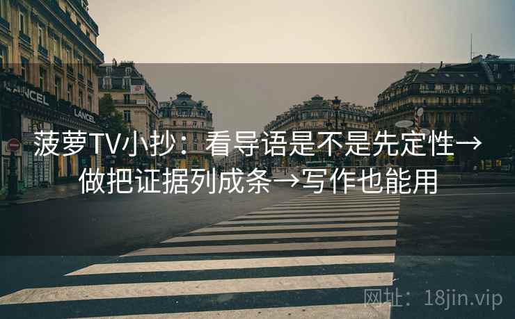 菠萝TV小抄：看导语是不是先定性→做把证据列成条→写作也能用