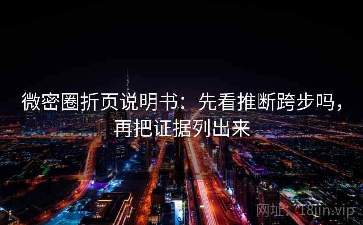 微密圈折页说明书：先看推断跨步吗，再把证据列出来