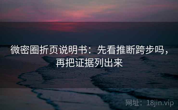 微密圈折页说明书：先看推断跨步吗，再把证据列出来  第2张