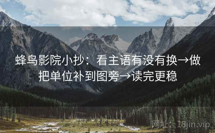 蜂鸟影院小抄：看主语有没有换→做把单位补到图旁→读完更稳
